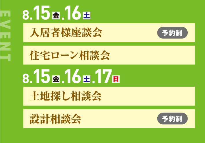 8月15日、16日、入居者様座談会 住宅ローン相談会 8月15日、16日、17日、土地探し相談会 設計相談会