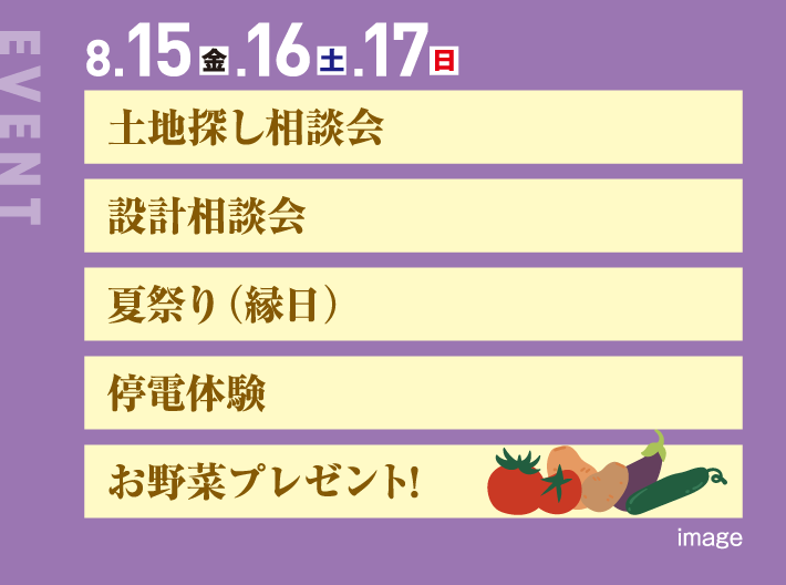 8月15日、16日、17日、土地探し相談会 設計相談会 夏祭り（縁日）停電体験 お野菜プレゼント!