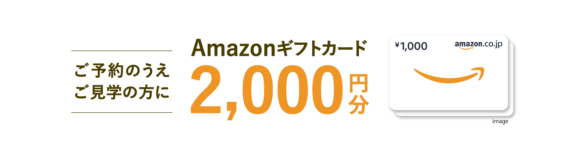 WEB限定 ご来場予約キャンペーン ご予約のうえご見学の方にAmazonギフトカード2,000円分プレゼント！